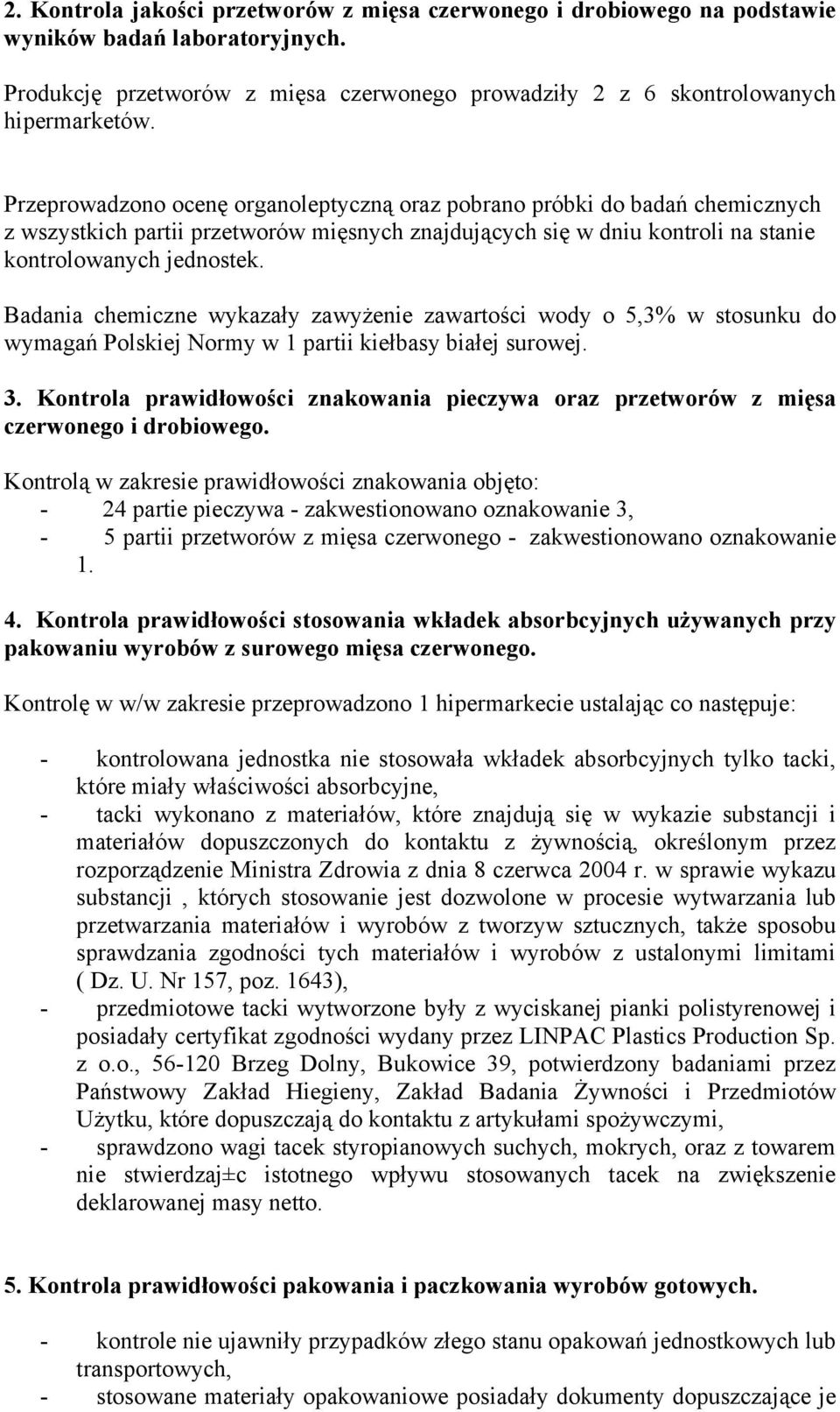 Badania chemiczne wykazały zawyżenie zawartości wody o 5,3% w stosunku do wymagań Polskiej Normy w 1 partii kiełbasy białej surowej. 3.