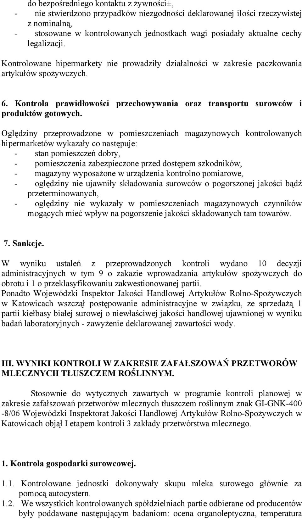 Oględziny przeprowadzone w pomieszczeniach magazynowych kontrolowanych hipermarketów wykazały co następuje: - stan pomieszczeń dobry, - pomieszczenia zabezpieczone przed dostępem szkodników, -