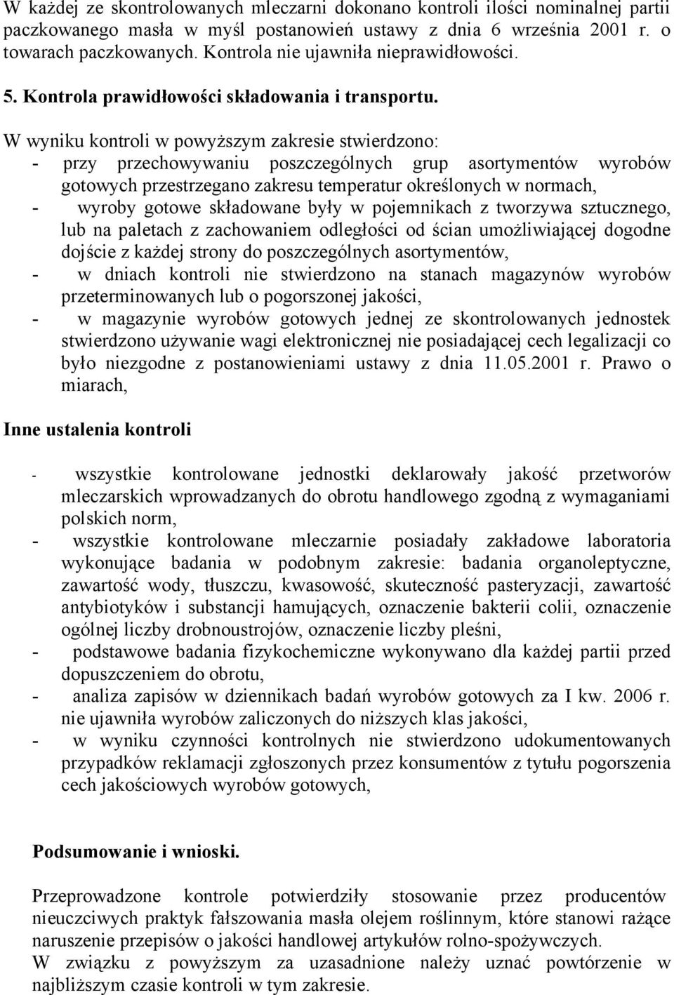 W wyniku kontroli w powyższym zakresie stwierdzono: - przy przechowywaniu poszczególnych grup asortymentów wyrobów gotowych przestrzegano zakresu temperatur określonych w normach, - wyroby gotowe