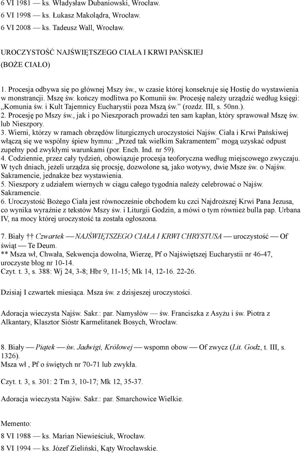 i Kult Tajemnicy Eucharystii poza Mszą św. (rozdz. III, s. 50nn.). 2. Procesję po Mszy św., jak i po Nieszporach prowadzi ten sam kapłan, który sprawował Mszę św. lub Nieszpory. 3.