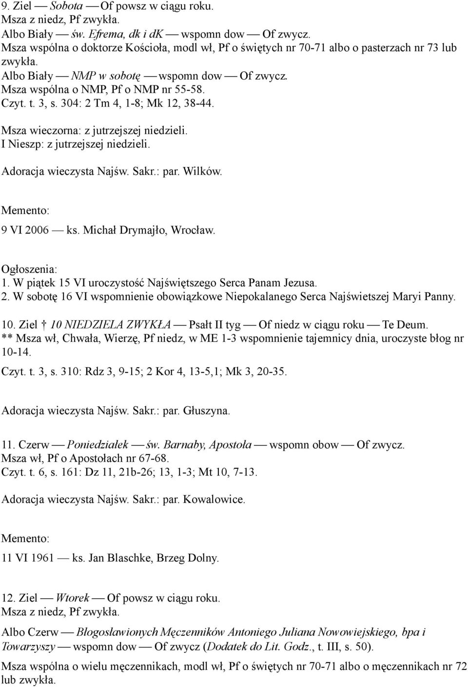 I Nieszp: z jutrzejszej niedzieli. Adoracja wieczysta Najśw. Sakr.: par. Wilków. 9 VI 2006 ks. Michał Drymajło, Wrocław. Ogłoszenia: 1. W piątek 15 VI uroczystość Najświętszego Serca Panam Jezusa. 2. W sobotę 16 VI wspomnienie obowiązkowe Niepokalanego Serca Najświetszej Maryi Panny.