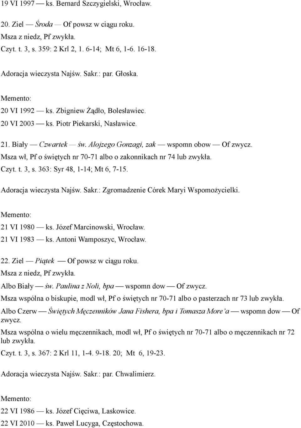 Msza wł, Pf o świętych nr 70-71 albo o zakonnikach nr 74 lub zwykła. Czyt. t. 3, s. 363: Syr 48, 1-14; Mt 6, 7-15. Adoracja wieczysta Najśw. Sakr.: Zgromadzenie Córek Maryi Wspomożycielki.