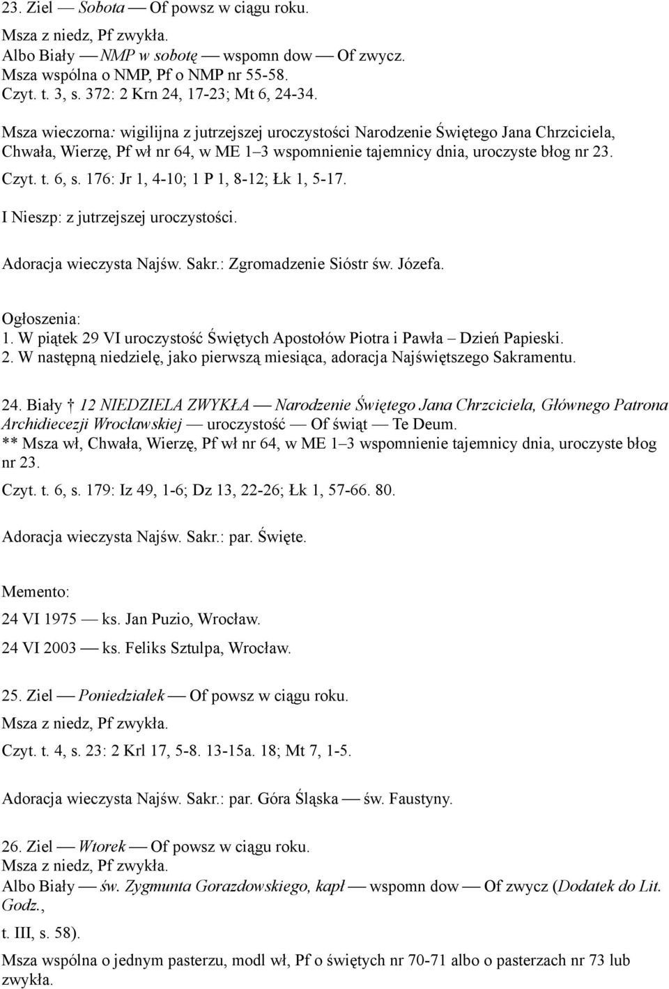 176: Jr 1, 4-10; 1 P 1, 8-12; Łk 1, 5-17. I Nieszp: z jutrzejszej uroczystości. Adoracja wieczysta Najśw. Sakr.: Zgromadzenie Sióstr św. Józefa. Ogłoszenia: 1.