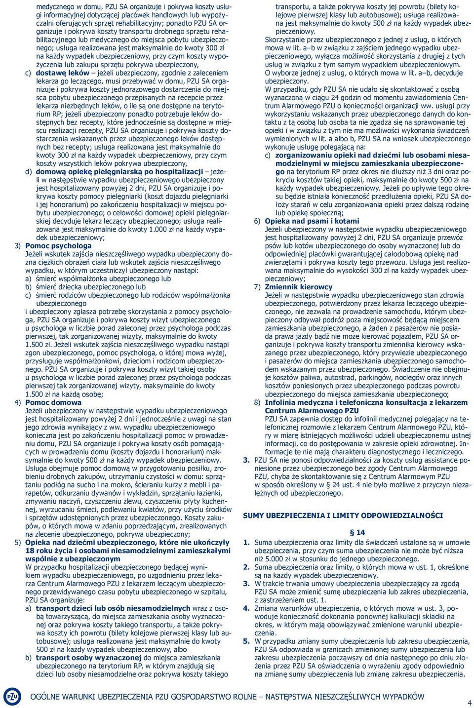 koszty wypożyczenia lub zakupu sprzętu pokrywa ubezpieczony, c) dostawę leków jeżeli ubezpieczony, zgodnie z zaleceniem lekarza go leczącego, musi przebywać w domu, PZU SA organizuje i pokrywa koszty