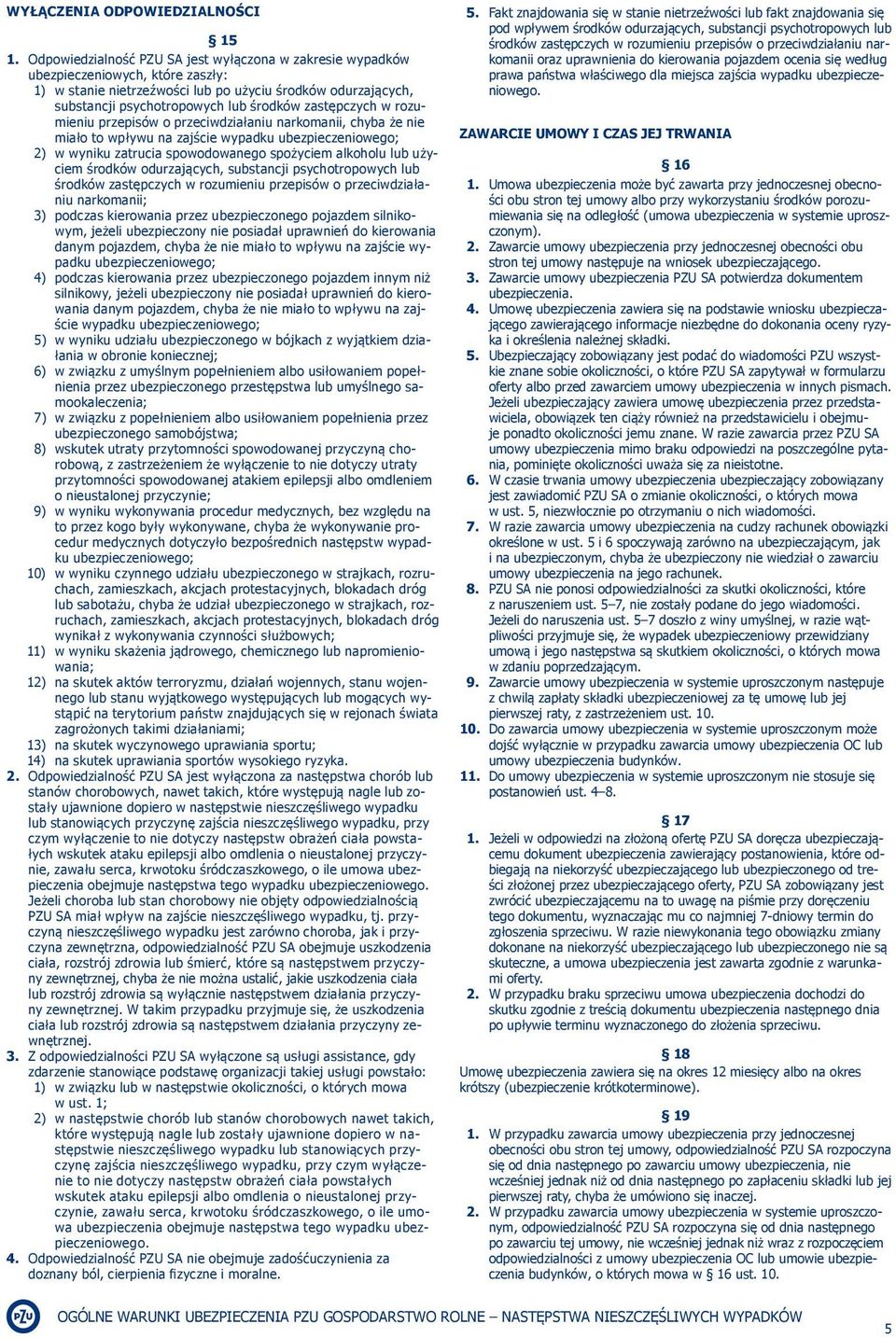zastępczych w rozumieniu przepisów o przeciwdziałaniu narkomanii, chyba że nie miało to wpływu na zajście wypadku ubezpieczeniowego; 2) w wyniku zatrucia spowodowanego spożyciem alkoholu lub użyciem