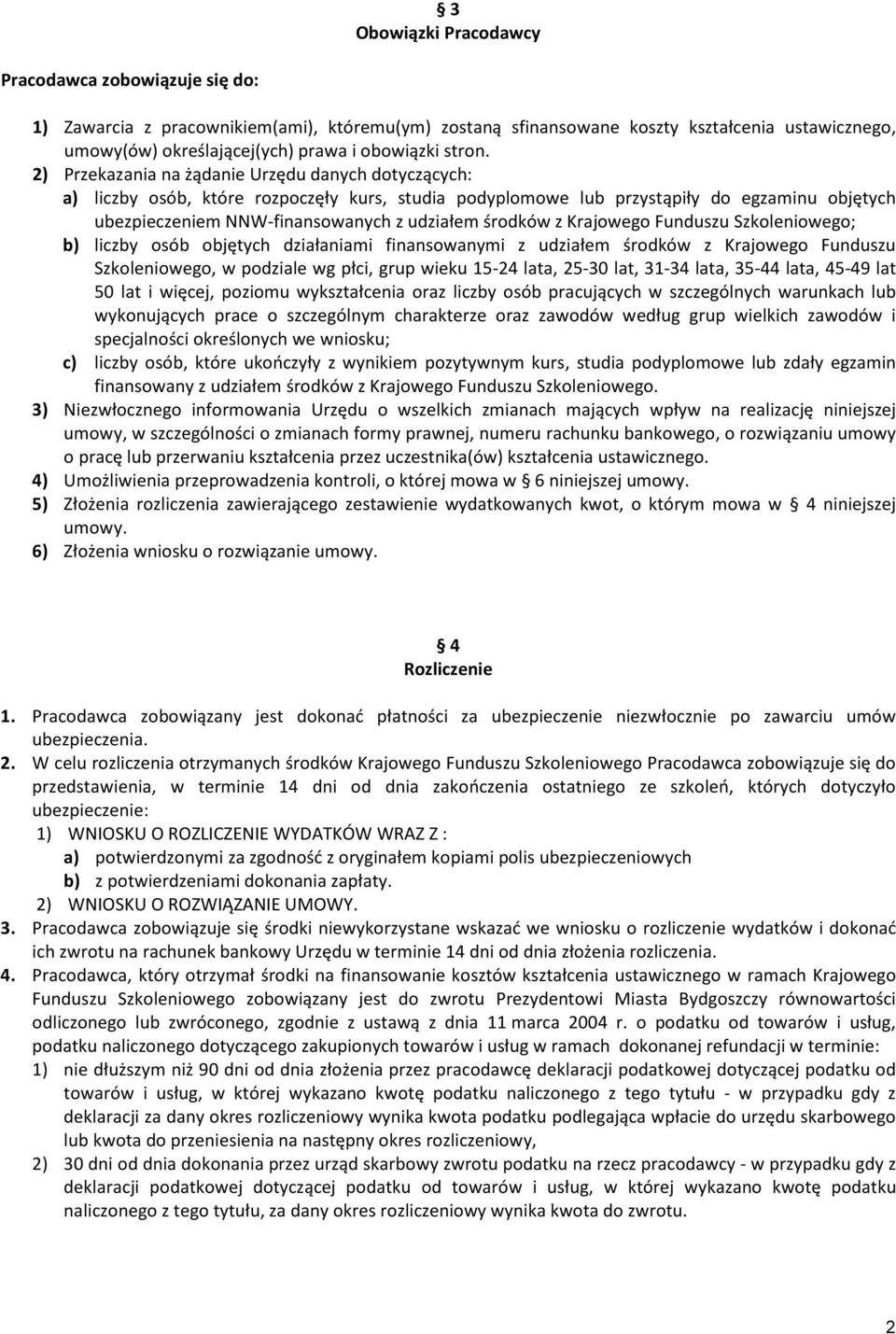 2) Przekazania na żądanie Urzędu danych dotyczących: a) liczby osób, które rozpoczęły kurs, studia podyplomowe lub przystąpiły do egzaminu objętych ubezpieczeniem NNW-finansowanych z udziałem środków