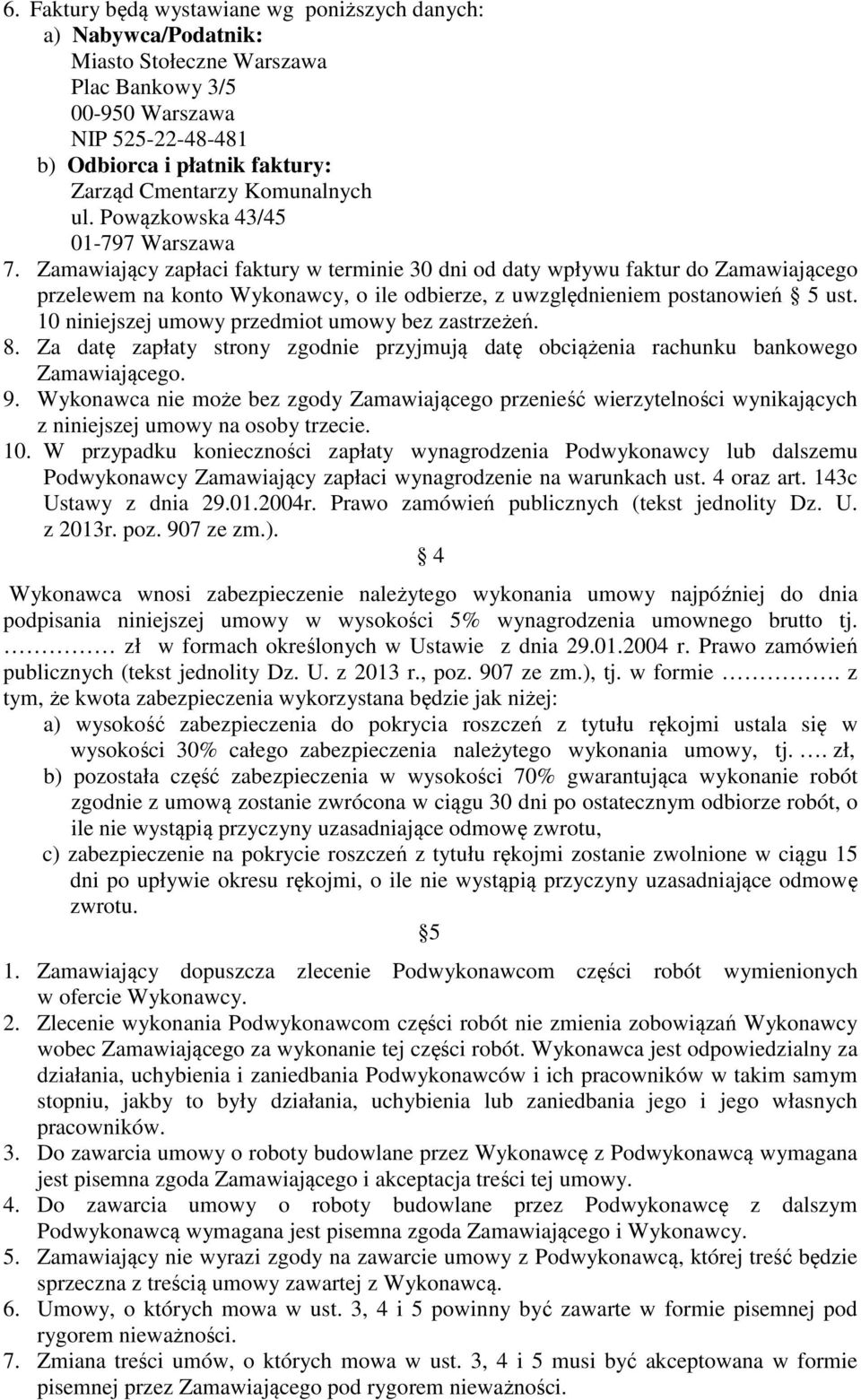 Zamawiający zapłaci faktury w terminie 30 dni od daty wpływu faktur do Zamawiającego przelewem na konto Wykonawcy, o ile odbierze, z uwzględnieniem postanowień 5 ust.