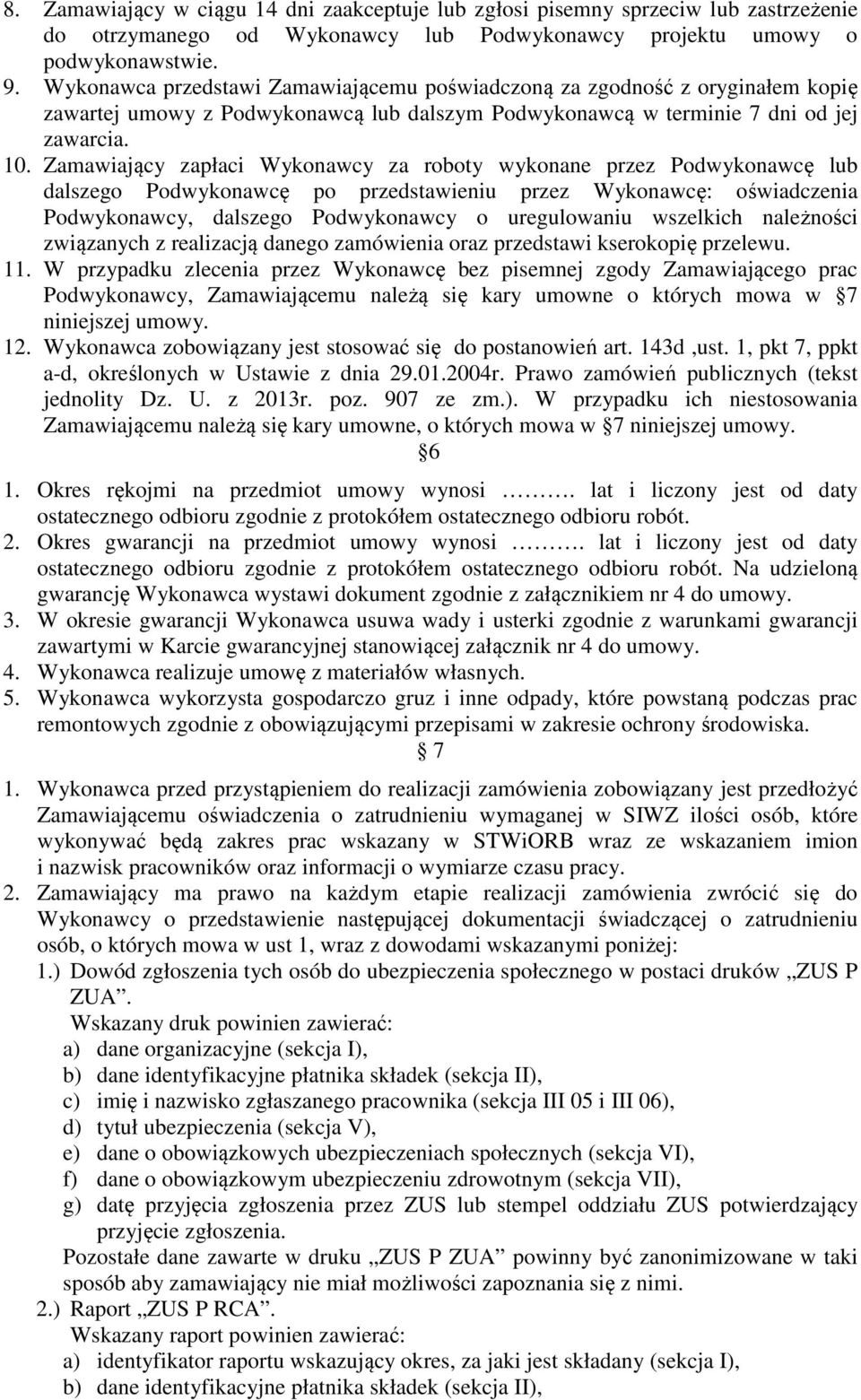 Zamawiający zapłaci Wykonawcy za roboty wykonane przez Podwykonawcę lub dalszego Podwykonawcę po przedstawieniu przez Wykonawcę: oświadczenia Podwykonawcy, dalszego Podwykonawcy o uregulowaniu