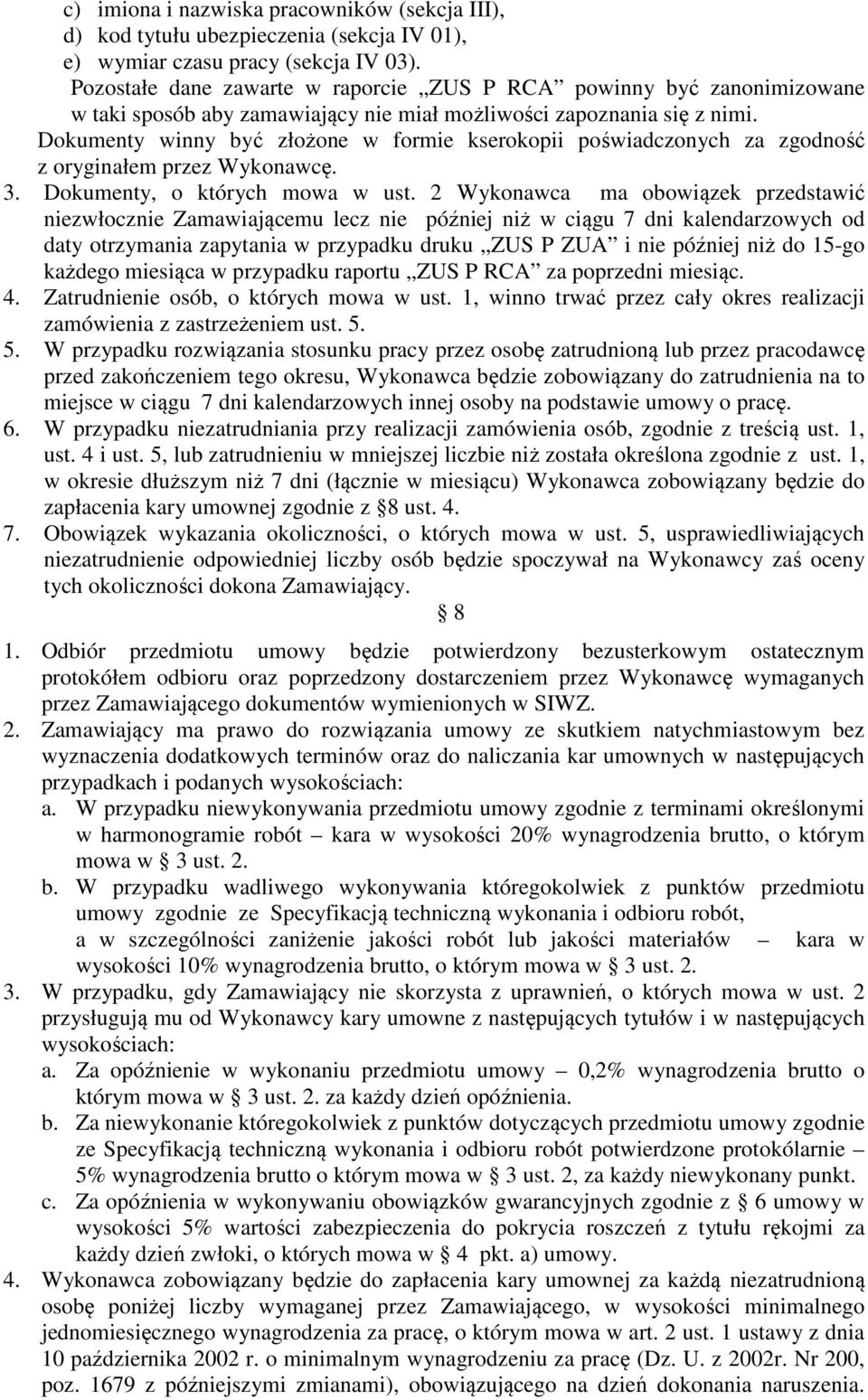 Dokumenty winny być złożone w formie kserokopii poświadczonych za zgodność z oryginałem przez Wykonawcę. 3. Dokumenty, o których mowa w ust.