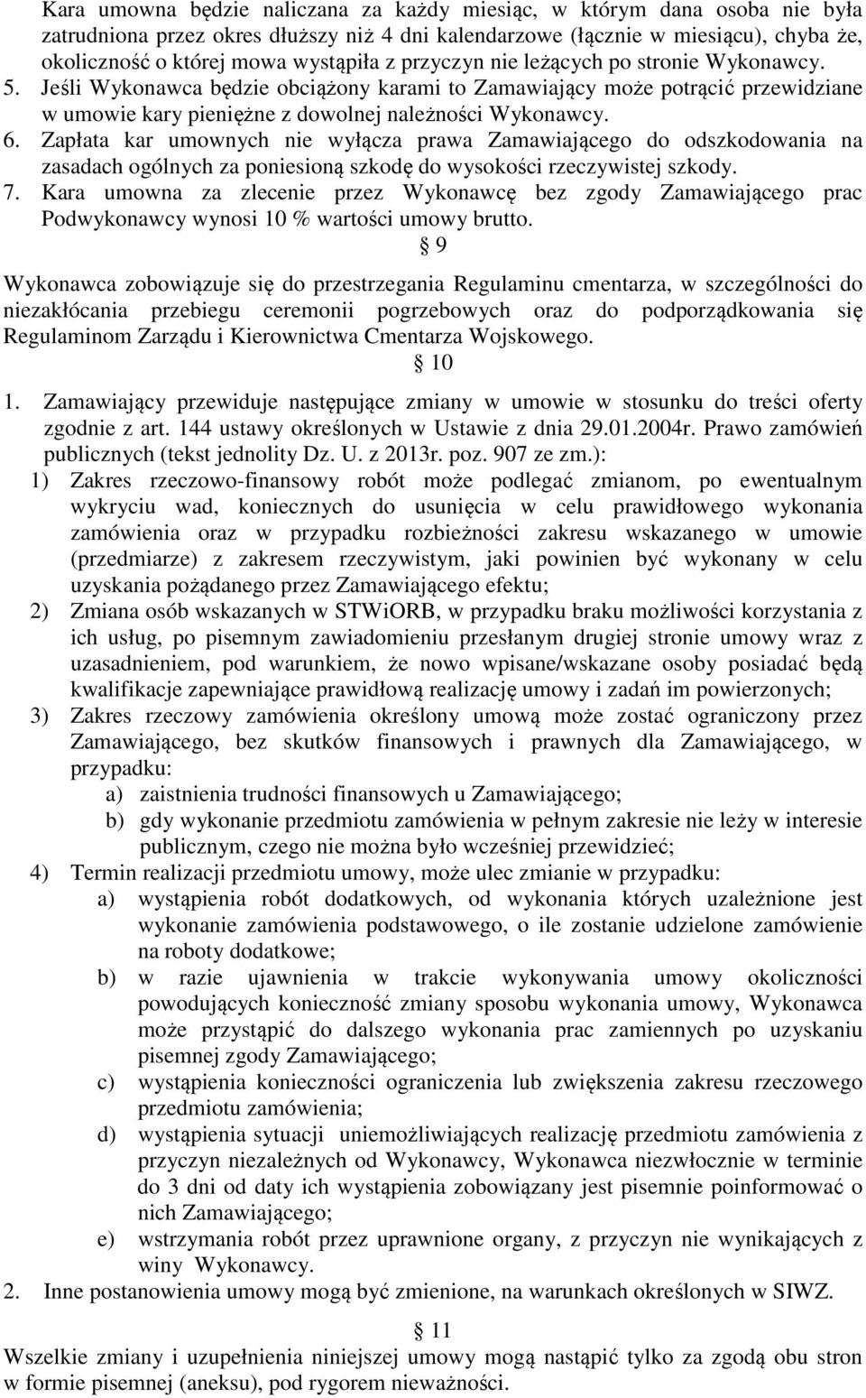 Zapłata kar umownych nie wyłącza prawa Zamawiającego do odszkodowania na zasadach ogólnych za poniesioną szkodę do wysokości rzeczywistej szkody. 7.