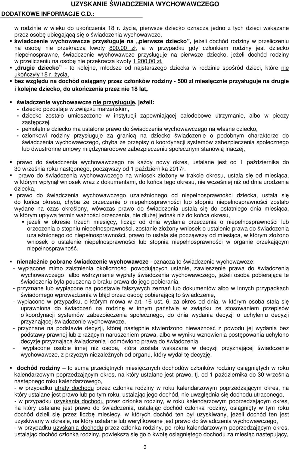 przeliczeniu na osobę nie przekracza kwoty 800,00 zł, a w przypadku gdy członkiem rodziny jest dziecko niepełnosprawne, świadczenie wychowawcze przysługuje na pierwsze dziecko, jeżeli dochód rodziny