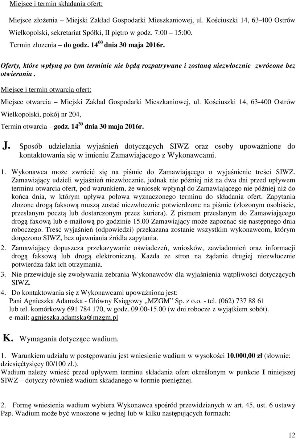 Miejsce i termin otwarcia ofert: Miejsce otwarcia Miejski Zakład Gospodarki Mieszkaniowej, ul. Kościuszki 14, 63-400 Ostrów Wielkopolski, pokój nr 204, Termin otwarcia godz. 14 30 dnia 30 maja 2016r.