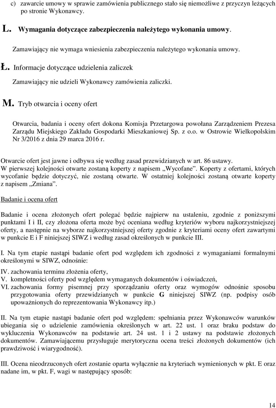 Tryb otwarcia i oceny ofert Otwarcia, badania i oceny ofert dokona Komisja Przetargowa powołana Zarządzeniem Prezesa Zarządu Miejskiego Zakładu Gospodarki Mieszkaniowej Sp. z o.o. w Ostrowie Wielkopolskim Nr 3/2016 z dnia 29 marca 2016 r.