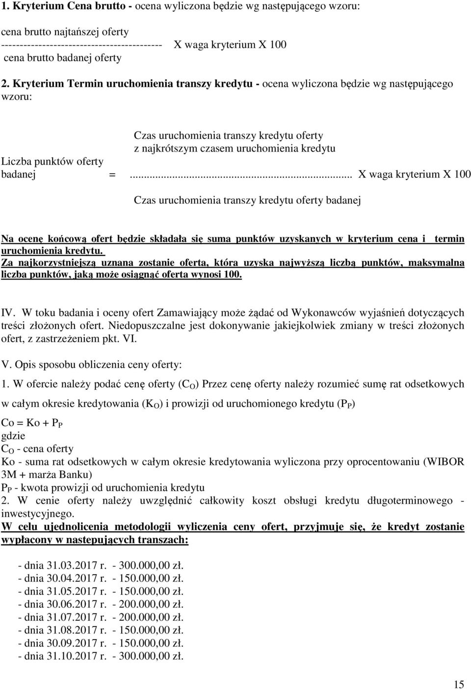 badanej =... X waga kryterium X 100 Czas uruchomienia transzy kredytu oferty badanej Na ocenę końcową ofert będzie składała się suma punktów uzyskanych w kryterium cena i termin uruchomienia kredytu.