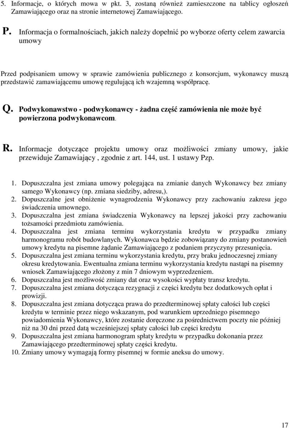 zamawiającemu umowę regulującą ich wzajemną współpracę. Q. Podwykonawstwo - podwykonawcy - żadna część zamówienia nie może być powierzona podwykonawcom. R.