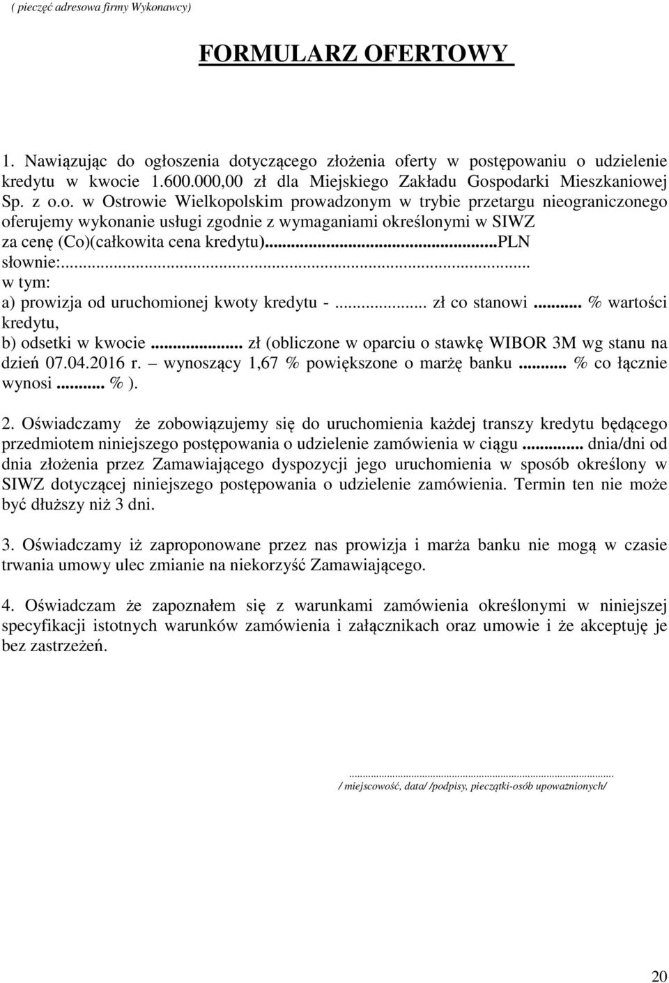 Zakładu Gospodarki Mieszkaniowej Sp. z o.o. w Ostrowie Wielkopolskim prowadzonym w trybie przetargu nieograniczonego oferujemy wykonanie usługi zgodnie z wymaganiami określonymi w SIWZ za cenę (Co)(całkowita cena kredytu).