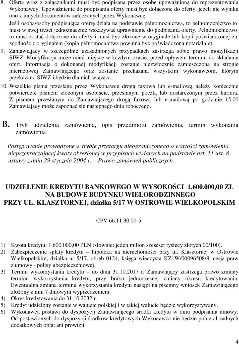 Jeśli osoba/osoby podpisująca ofertę działa na podstawie pełnomocnictwa, to pełnomocnictwo to musi w swej treści jednoznacznie wskazywać uprawnienie do podpisania oferty.