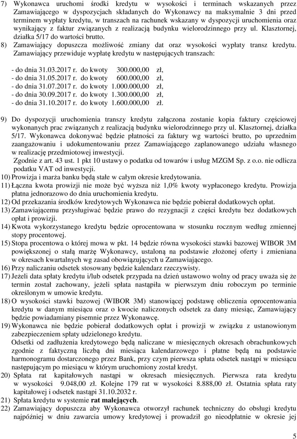 8) Zamawiający dopuszcza możliwość zmiany dat oraz wysokości wypłaty transz kredytu. Zamawiający przewiduje wypłatę kredytu w następujących transzach: - do dnia 31.03.2017 r. do kwoty 300.