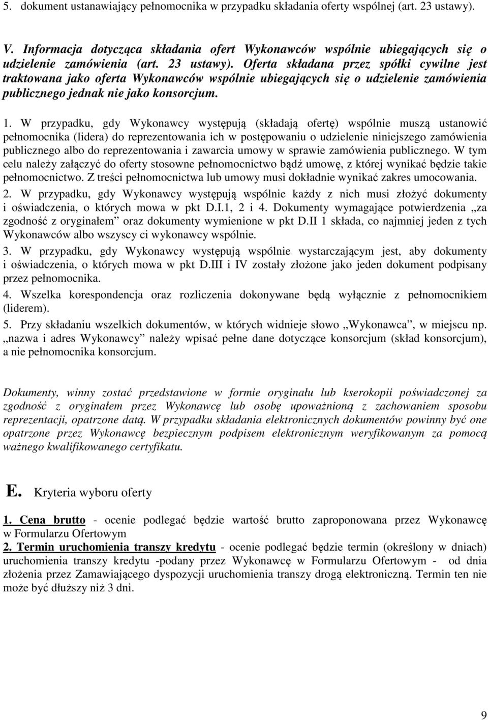 Oferta składana przez spółki cywilne jest traktowana jako oferta Wykonawców wspólnie ubiegających się o udzielenie zamówienia publicznego jednak nie jako konsorcjum. 1.