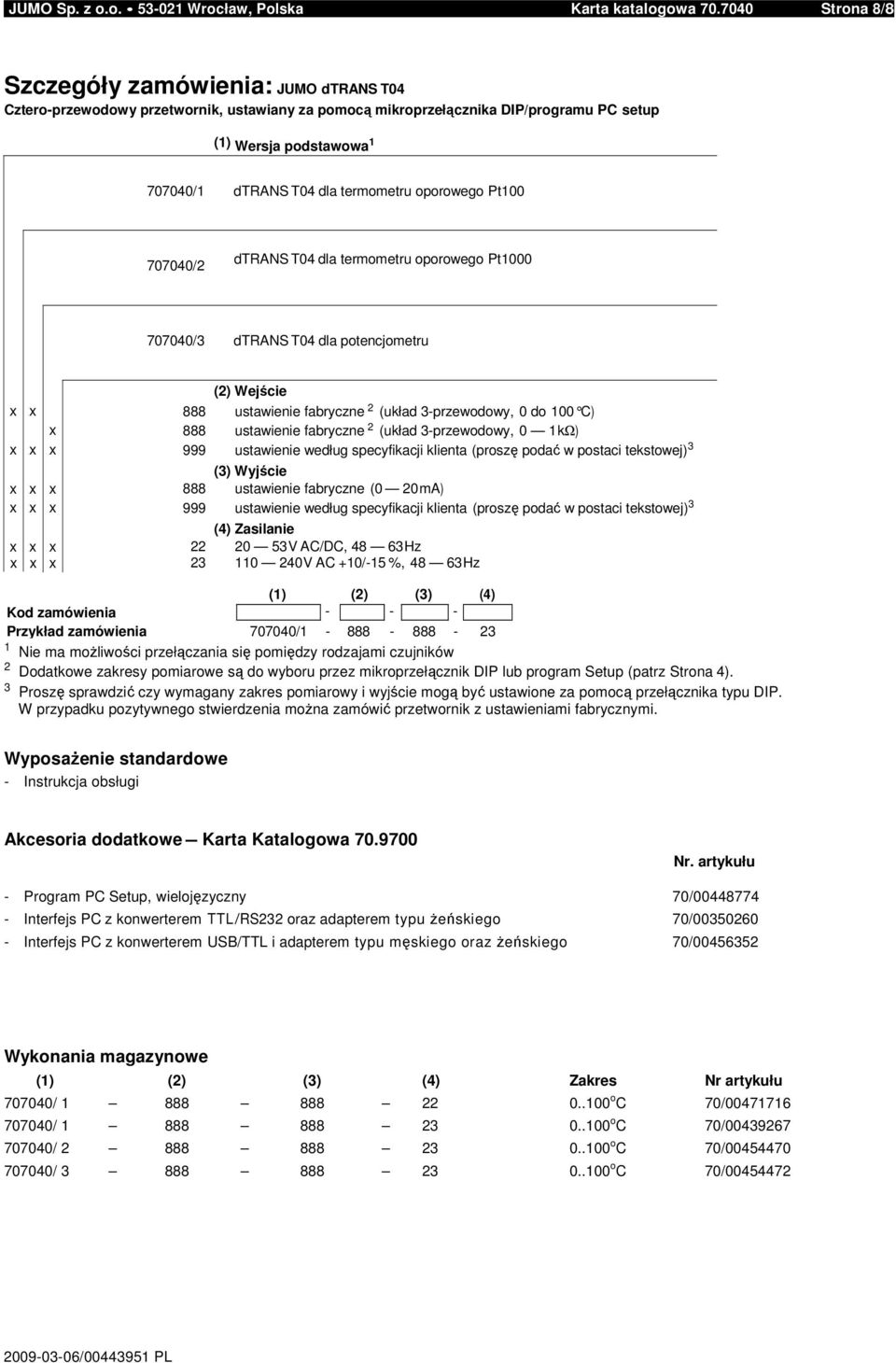 termometru oporowego Pt100 707040/2 dtrans T04 dla termometru oporowego Pt1000 707040/3 dtrans T04 dla potencjometru (2) Wejście x x 888 ustawienie fabryczne 2 (układ 3-przewodowy, 0 do 100 C) x 888