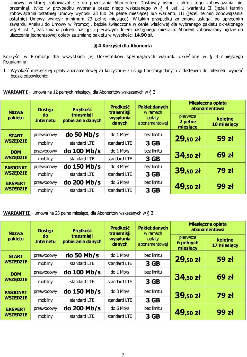 W takim przypadku zmieniona usługa, po uprzednim zawarciu Aneksu Umowy w Promocji, będzie świadczona w cenie właściwej dla wybranego określonego w 4 ust.