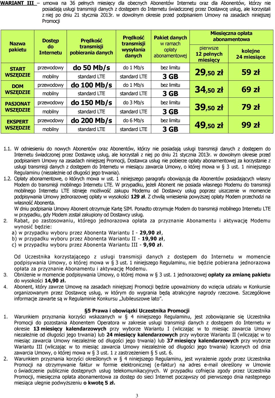 w wolnym okresie przed podpisaniem Umowy na zasadach niniejszej Promocji przewowy 50 Mb/s 1 Mb/s bez limitu przewowy 100 Mb/s 1 Mb/s bez limitu przewowy 150 Mb/s 3 Mb/s bez limitu przewowy 200 Mb/s 6