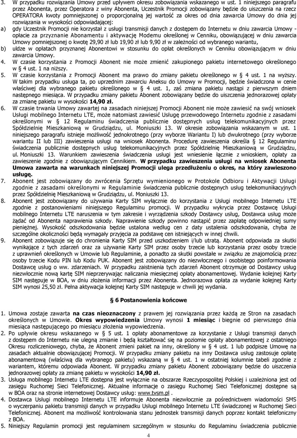 od dnia zawarcia Umowy dnia jej rozwiązania w wysokości odpowiadającej: a) gdy Uczestnik Promocji nie korzystał z usługi z stępem w dniu zawarcia Umowy - opłacie za przyznanie Abonamentu i aktywację