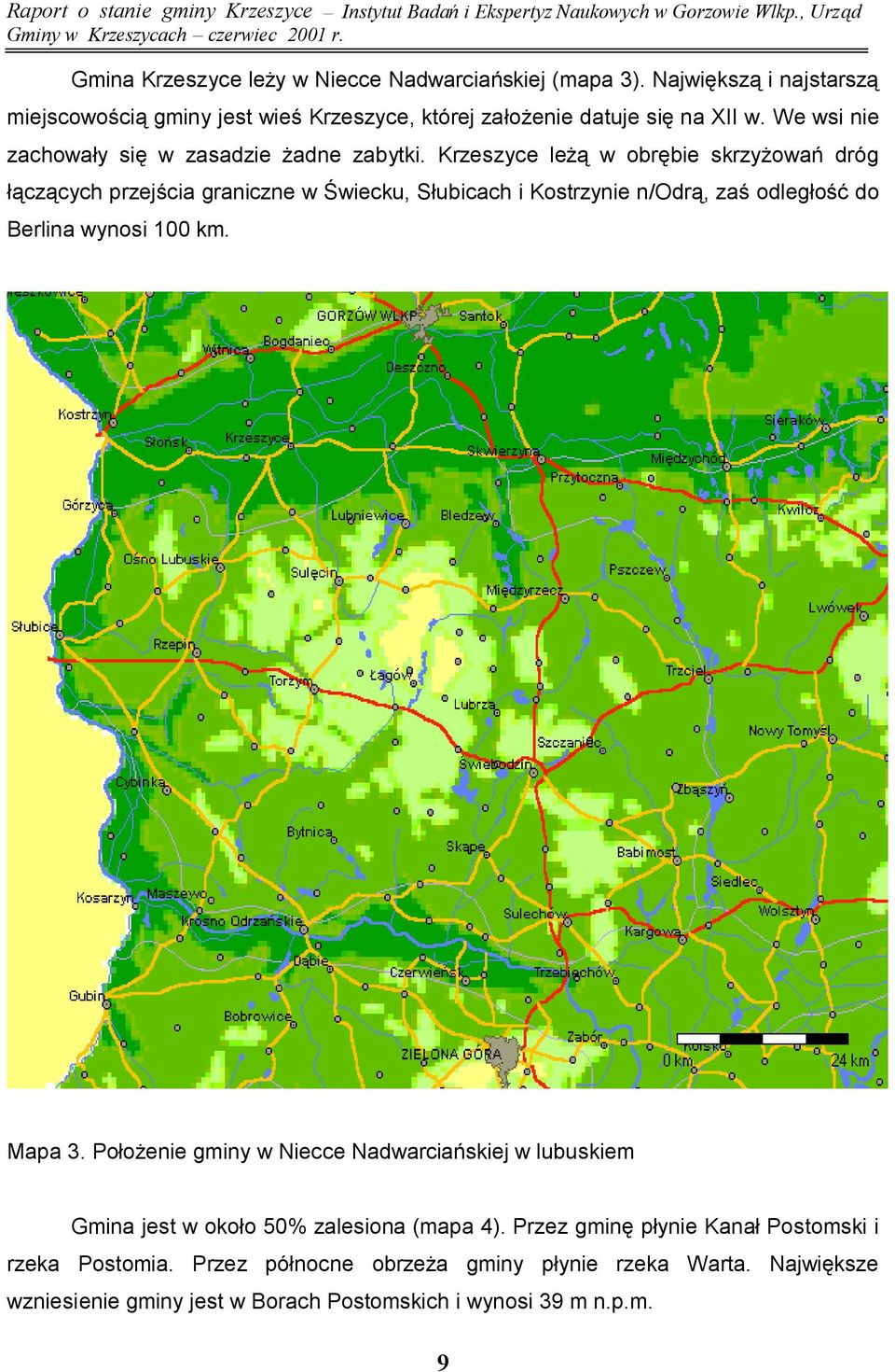 Krzeszyce leżą w obrębie skrzyżowań dróg łączących przejścia graniczne w Świecku, Słubicach i Kostrzynie n/odrą, zaś odległość do Berlina wynosi 100 km. Mapa 3.