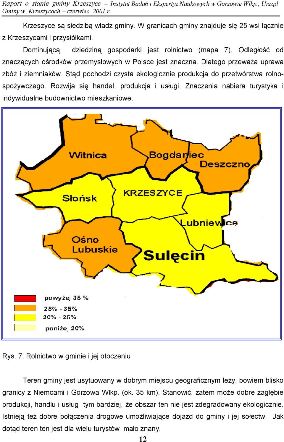 Rozwija się handel, produkcja i usługi. Znaczenia nabiera turystyka i indywidualne budownictwo mieszkaniowe. Rys. 7.