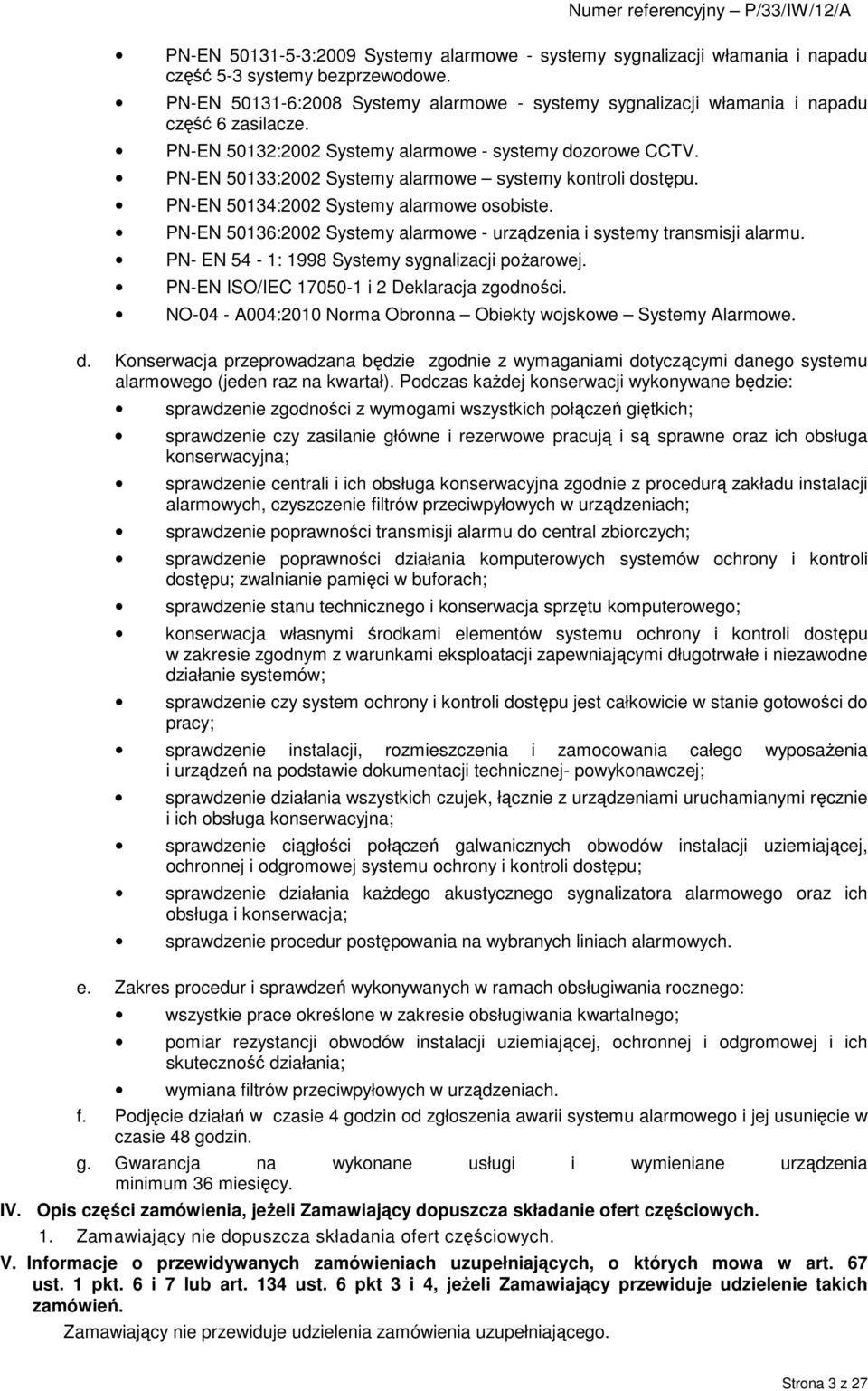 PN-EN 50133:2002 Systemy alarmowe systemy kontroli dostępu. PN-EN 50134:2002 Systemy alarmowe osobiste. PN-EN 50136:2002 Systemy alarmowe - urządzenia i systemy transmisji alarmu.