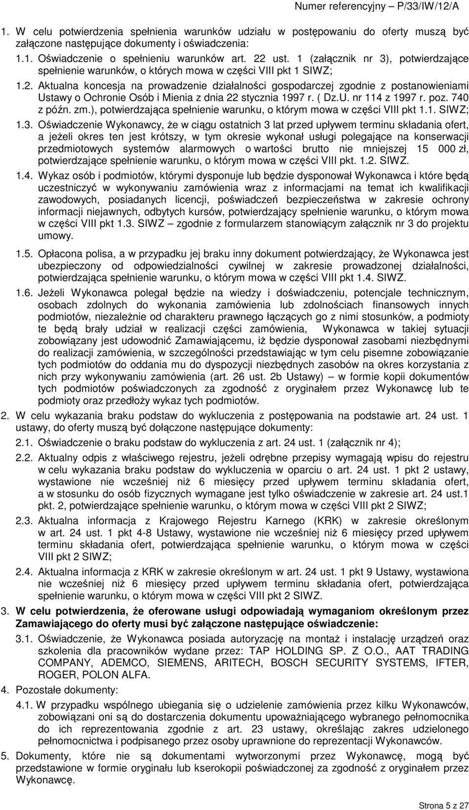 Aktualna koncesja na prowadzenie działalności gospodarczej zgodnie z postanowieniami Ustawy o Ochronie Osób i Mienia z dnia 22 stycznia 1997 r. ( Dz.U. nr 114 z 1997 r. poz. 740 z późn. zm.