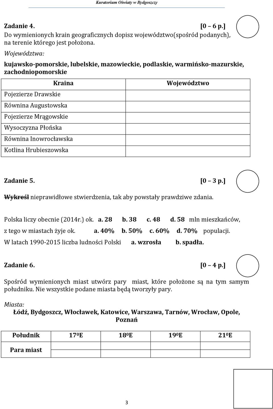 Równina Inowrocławska Kotlina Hrubieszowska Województwo Zadanie 5. [0 3 p.] Wykreśl nieprawidłowe stwierdzenia, tak aby powstały prawdziwe zdania. Polska liczy obecnie (2014r.) ok. a. 28 b. 38 c.