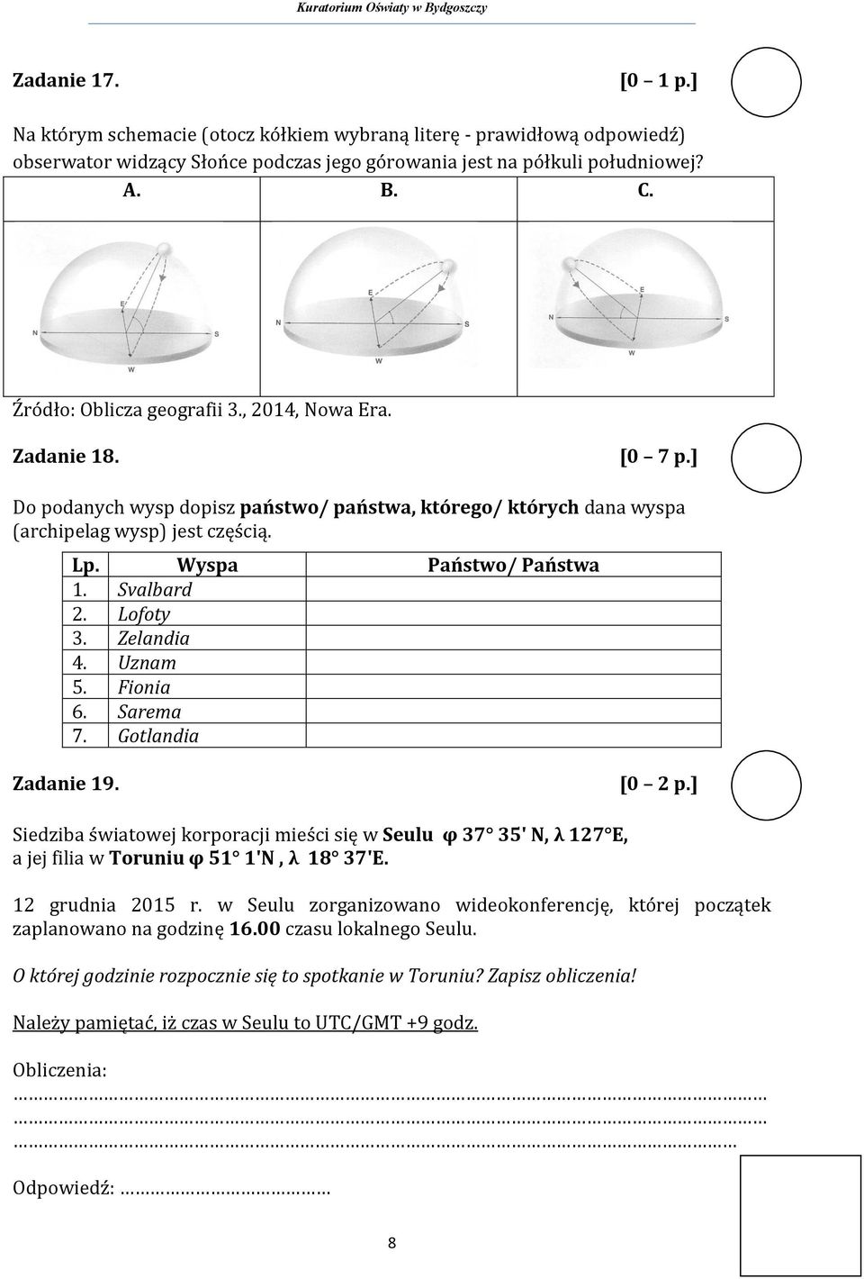 Svalbard 2. Lofoty 3. Zelandia 4. Uznam 5. Fionia 6. Sarema 7. Gotlandia Zadanie 19. [0 2 p.
