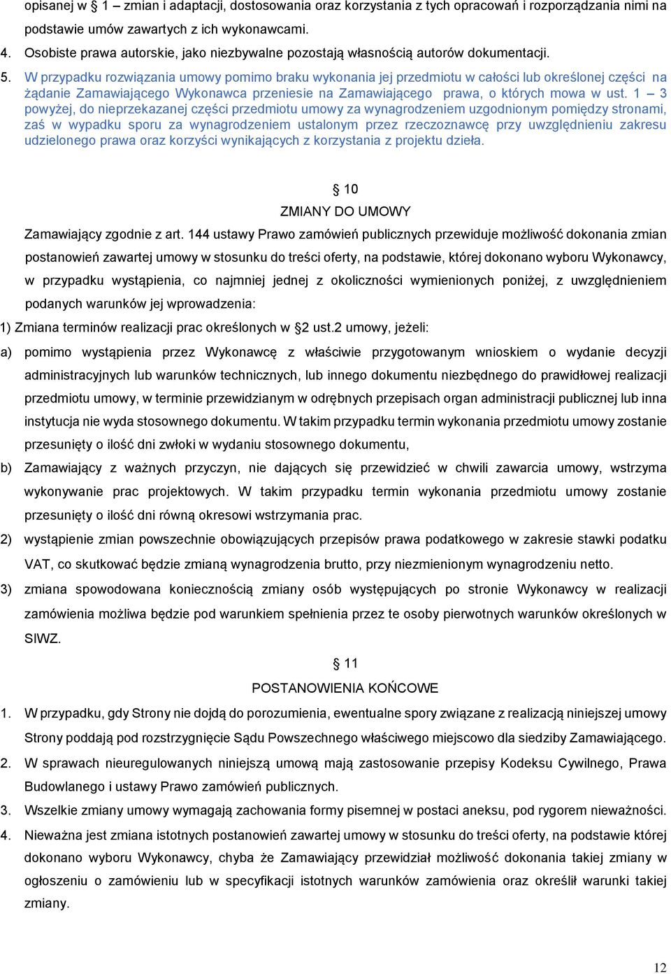 W przypadku rozwiązania umowy pomimo braku wykonania jej przedmiotu w całości lub określonej części na żądanie Zamawiającego Wykonawca przeniesie na Zamawiającego prawa, o których mowa w ust.