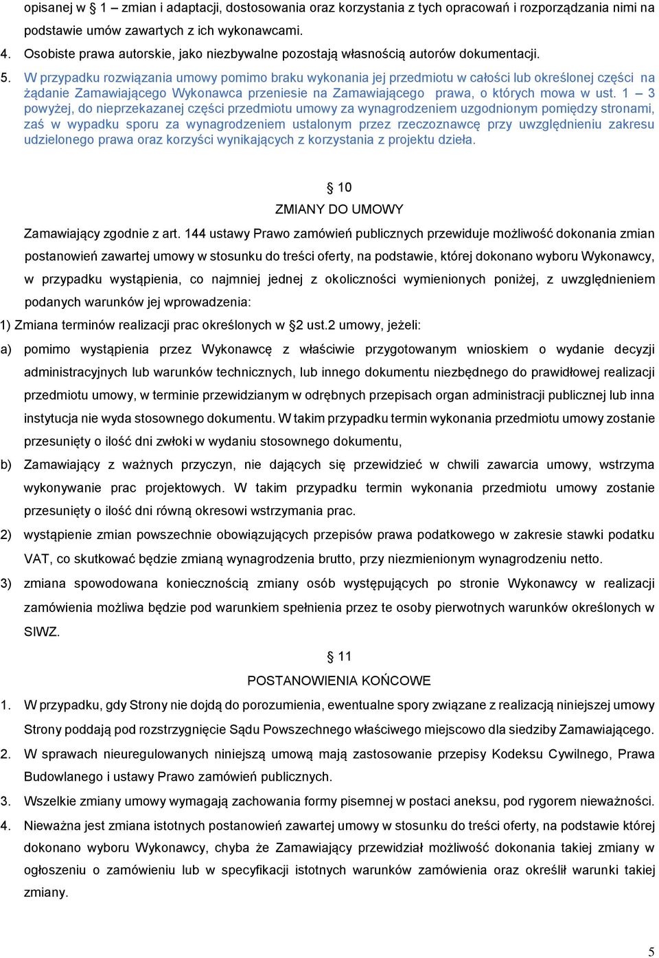 W przypadku rozwiązania umowy pomimo braku wykonania jej przedmiotu w całości lub określonej części na żądanie Zamawiającego Wykonawca przeniesie na Zamawiającego prawa, o których mowa w ust.