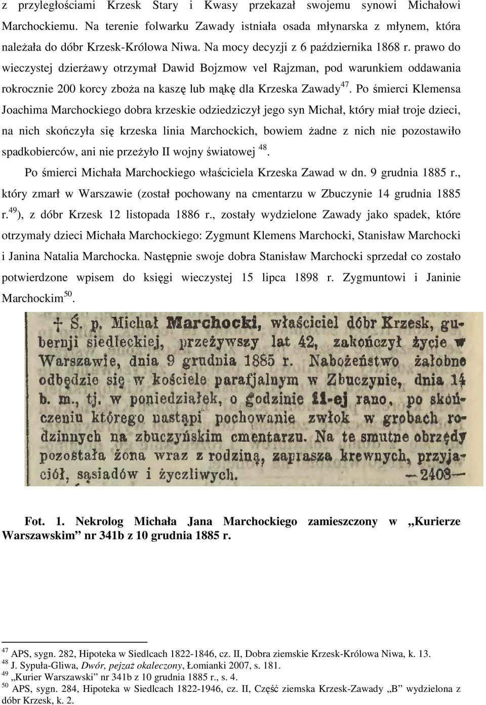 Po śmierci Klemensa Joachima Marchockiego dobra krzeskie odziedziczył jego syn Michał, który miał troje dzieci, na nich skończyła się krzeska linia Marchockich, bowiem żadne z nich nie pozostawiło
