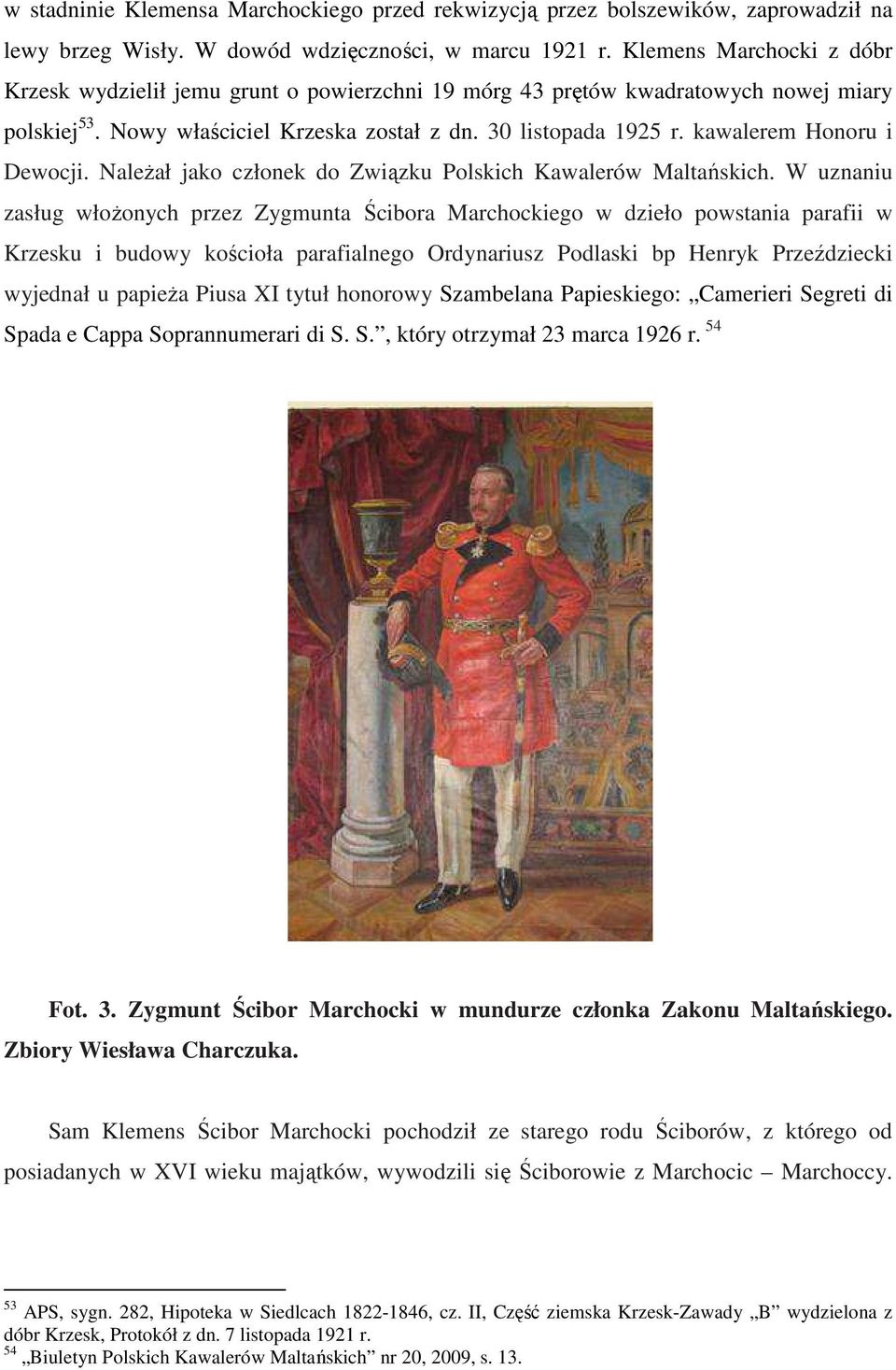 kawalerem Honoru i Dewocji. Należał jako członek do Związku Polskich Kawalerów Maltańskich.