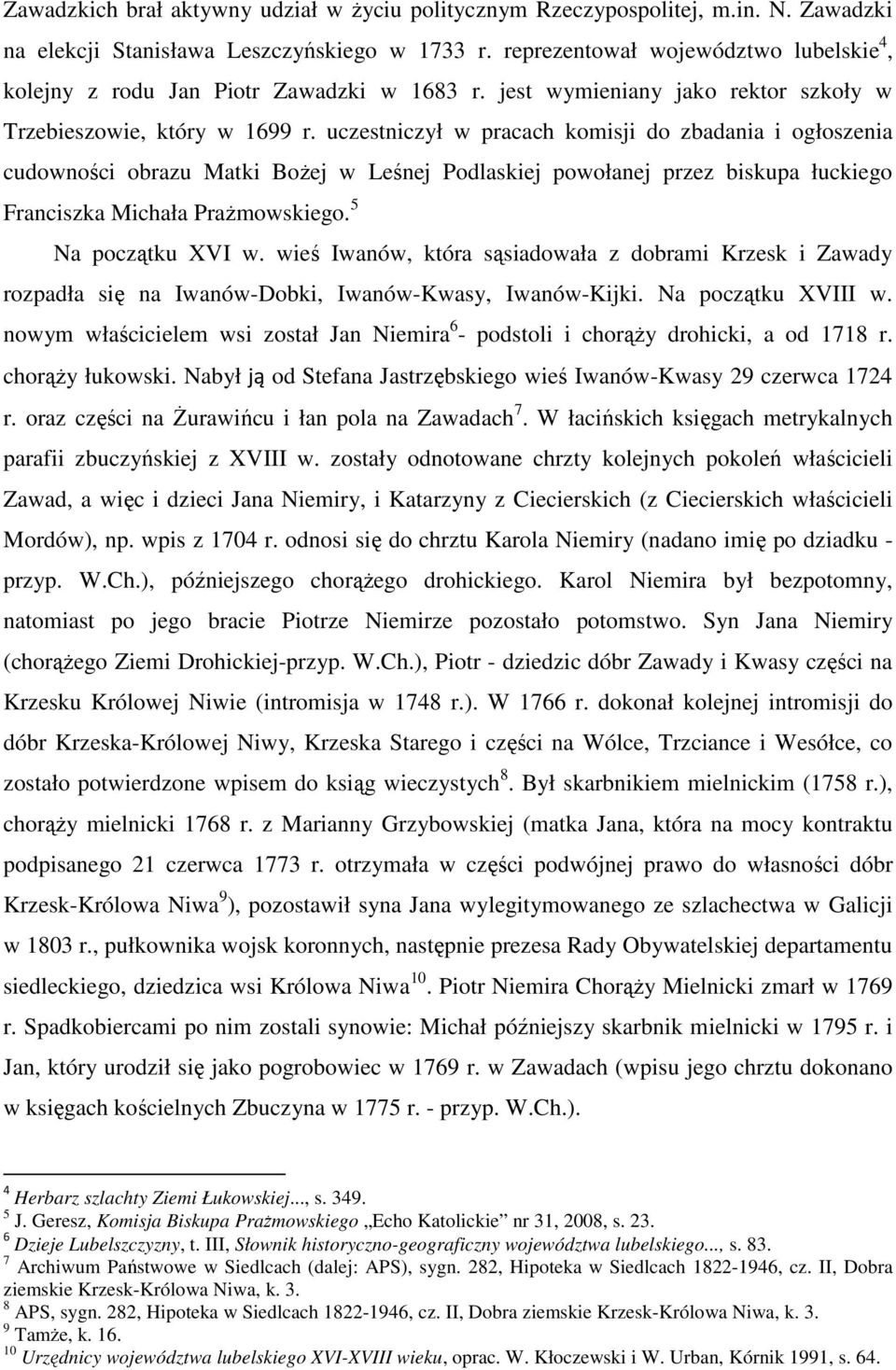 uczestniczył w pracach komisji do zbadania i ogłoszenia cudowności obrazu Matki Bożej w Leśnej Podlaskiej powołanej przez biskupa łuckiego Franciszka Michała Prażmowskiego. 5 Na początku XVI w.