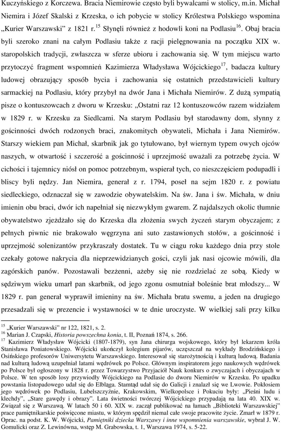Obaj bracia byli szeroko znani na całym Podlasiu także z racji pielęgnowania na początku XIX w. staropolskich tradycji, zwłaszcza w sferze ubioru i zachowania się.