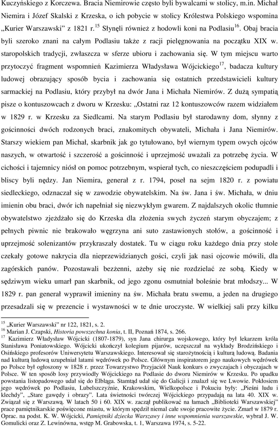 Obaj bracia byli szeroko znani na całym Podlasiu także z racji pielęgnowania na początku XIX w. staropolskich tradycji, zwłaszcza w sferze ubioru i zachowania się.