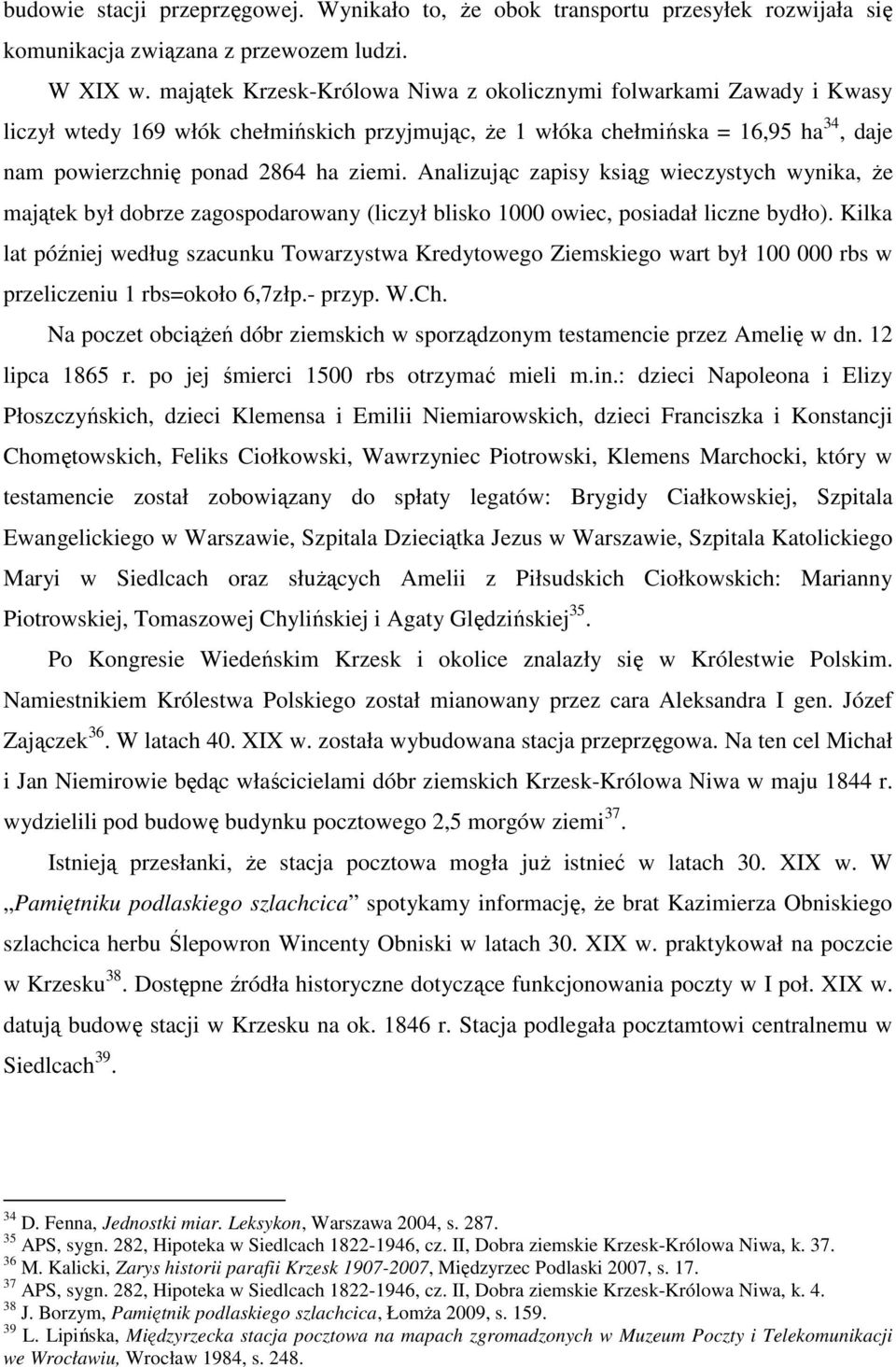 Analizując zapisy ksiąg wieczystych wynika, że majątek był dobrze zagospodarowany (liczył blisko 1000 owiec, posiadał liczne bydło).