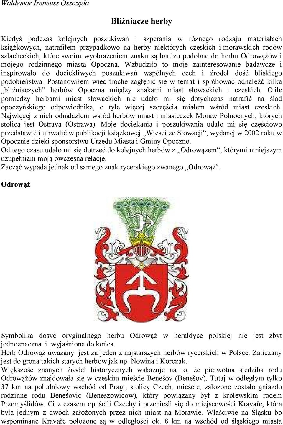 Wzbudziło to moje zainteresowanie badawcze i inspirowało do dociekliwych poszukiwań wspólnych cech i źródeł dość bliskiego podobieństwa.