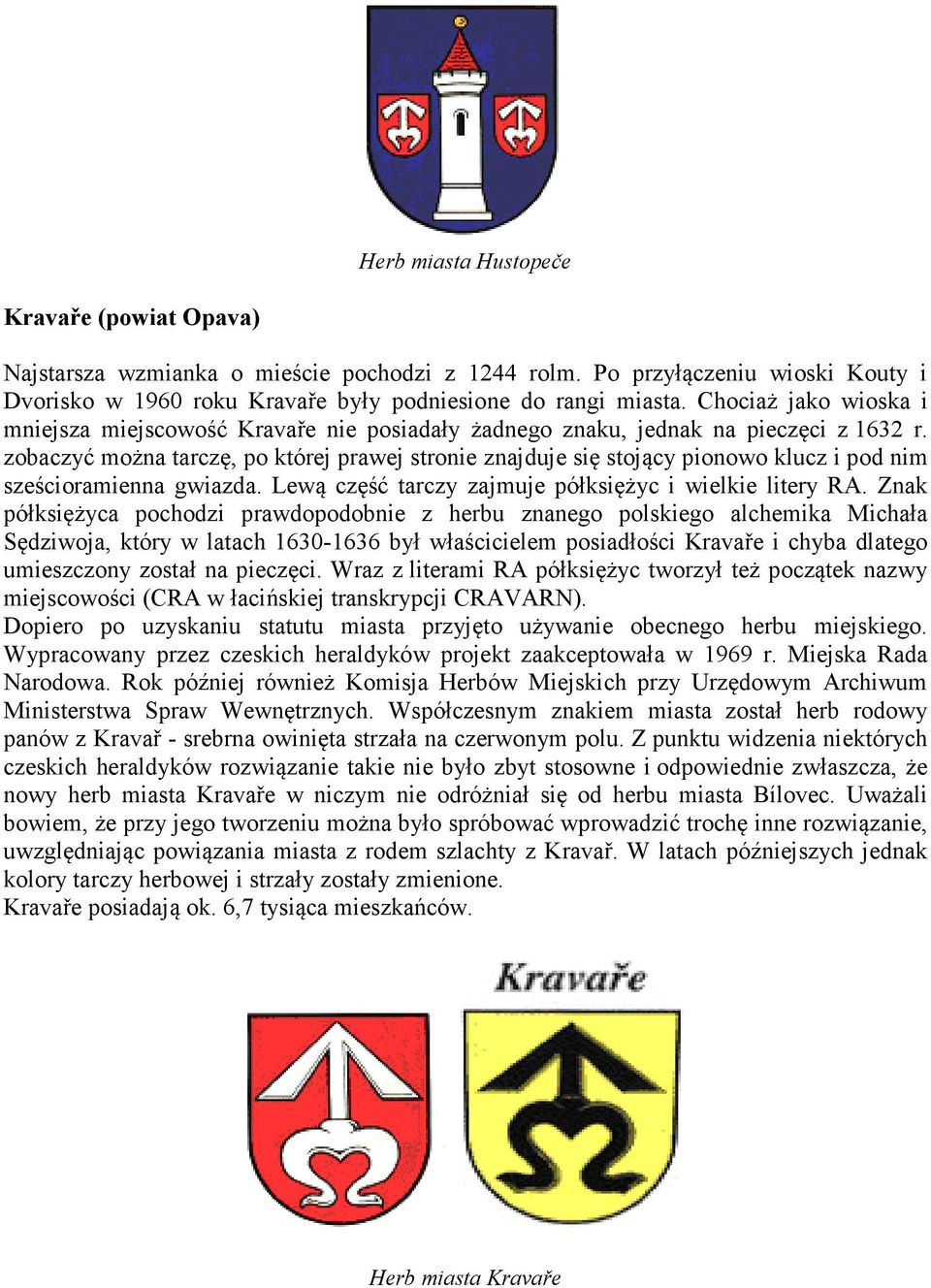 zobaczyć można tarczę, po której prawej stronie znajduje się stojący pionowo klucz i pod nim sześcioramienna gwiazda. Lewą część tarczy zajmuje półksiężyc i wielkie litery RA.