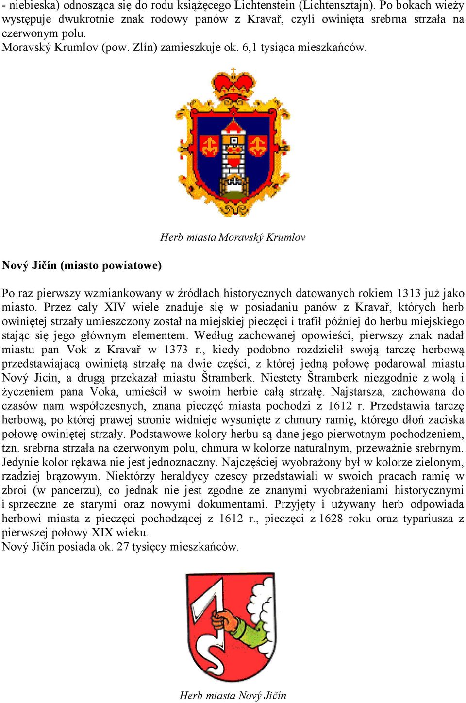 ový Jičín (miasto powiatowe) Herb miasta Moravský Krumlov Po raz pierwszy wzmiankowany w źródłach historycznych datowanych rokiem 1313 już jako miasto.