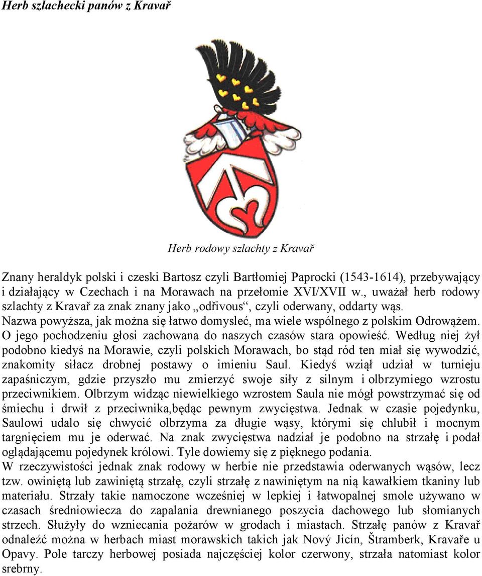 Nazwa powyższa, jak można się łatwo domysleć, ma wiele wspólnego z polskim Odrowążem. O jego pochodzeniu głosi zachowana do naszych czasów stara opowieść.