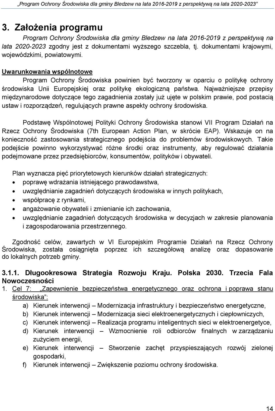 Uwarunkowania wspólnotowe Program Ochrony Środowiska powinien być tworzony w oparciu o politykę ochrony środowiska Unii Europejskiej oraz politykę ekologiczną państwa.