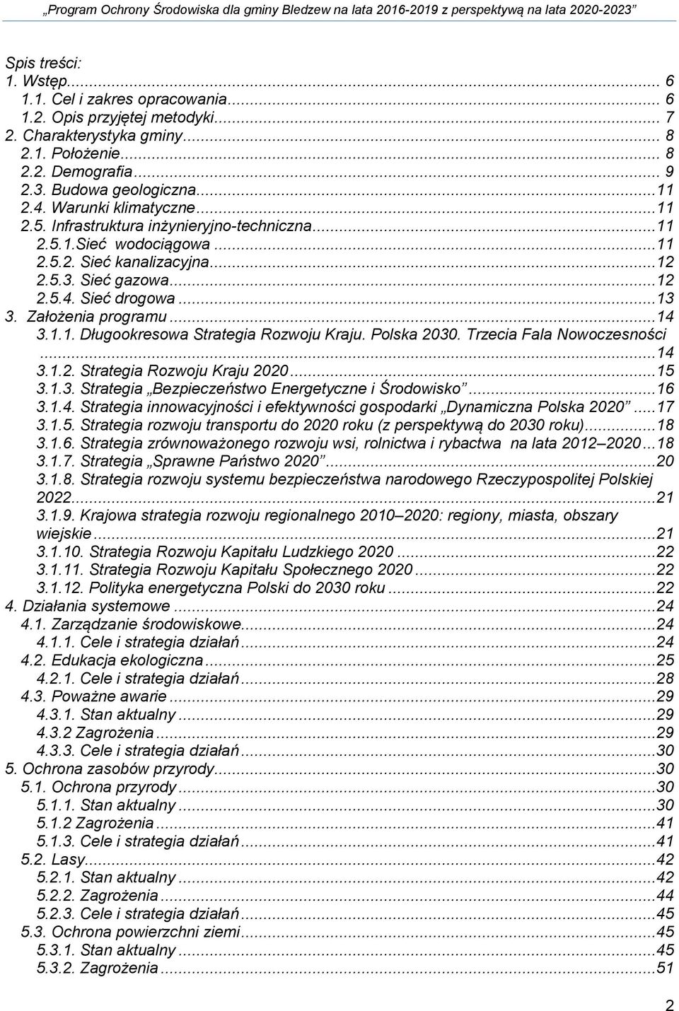 Założenia programu...14 3.1.1. Długookresowa Strategia Rozwoju Kraju. Polska 2030. Trzecia Fala Nowoczesności...14 3.1.2. Strategia Rozwoju Kraju 2020...15 3.1.3. Strategia Bezpieczeństwo Energetyczne i Środowisko.