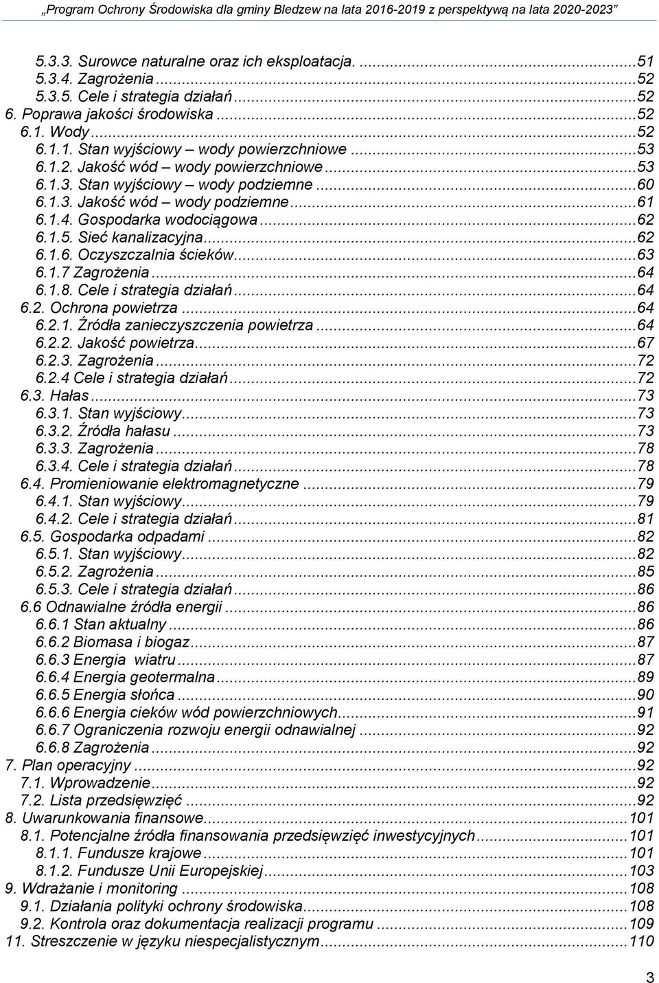..63 6.1.7 Zagrożenia...64 6.1.8. Cele i strategia działań...64 6.2. Ochrona powietrza...64 6.2.1. Źródła zanieczyszczenia powietrza...64 6.2.2. Jakość powietrza...67 6.2.3. Zagrożenia...72 6.2.4 Cele i strategia działań.