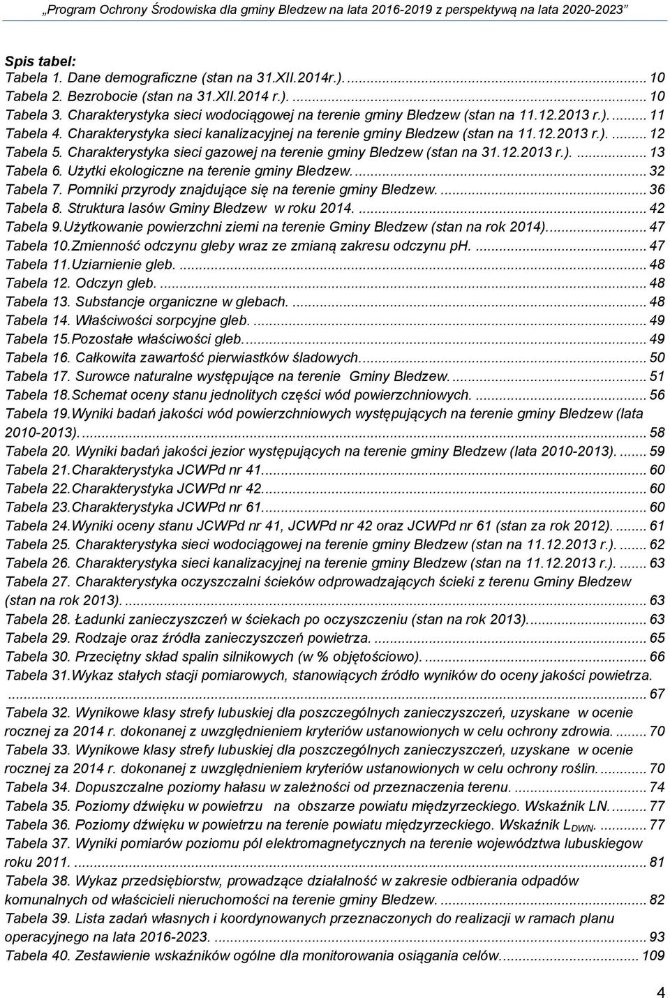 Charakterystyka sieci gazowej na terenie gminy Bledzew (stan na 31.12.2013 r.).... 13 Tabela 6. Użytki ekologiczne na terenie gminy Bledzew.... 32 Tabela 7.