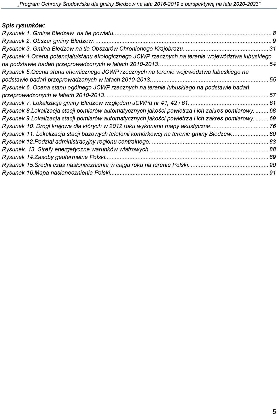 Ocena stanu chemicznego JCWP rzecznych na terenie województwa lubuskiego na podstawie badań przeprowadzonych w latach 2010-2013.... 55 Rysunek 6.